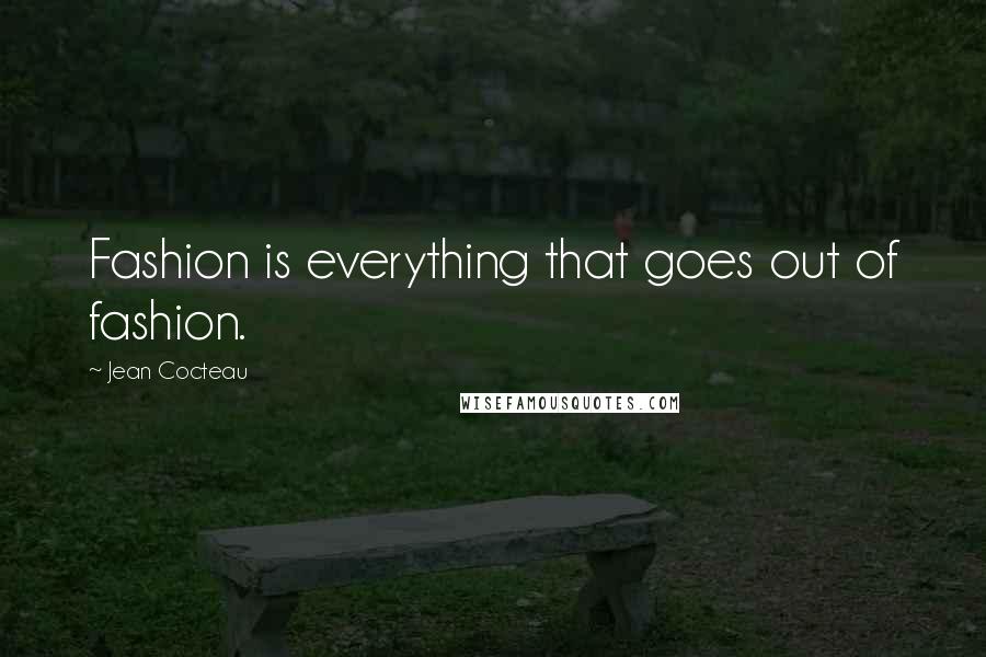 Jean Cocteau Quotes: Fashion is everything that goes out of fashion.