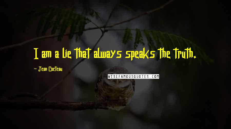 Jean Cocteau Quotes: I am a lie that always speaks the truth.
