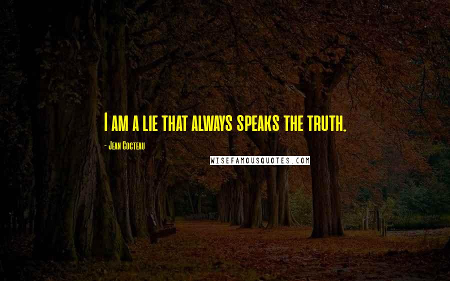 Jean Cocteau Quotes: I am a lie that always speaks the truth.