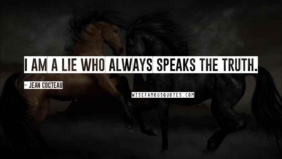 Jean Cocteau Quotes: I am a lie who always speaks the truth.