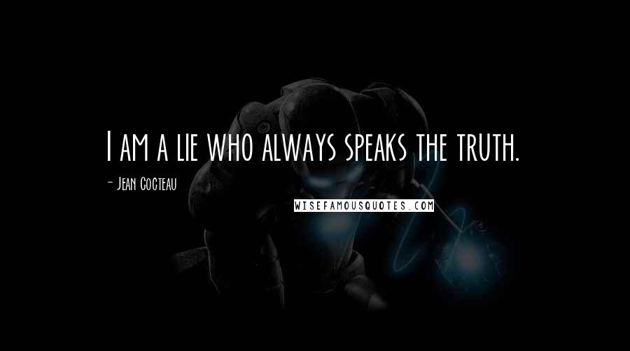 Jean Cocteau Quotes: I am a lie who always speaks the truth.
