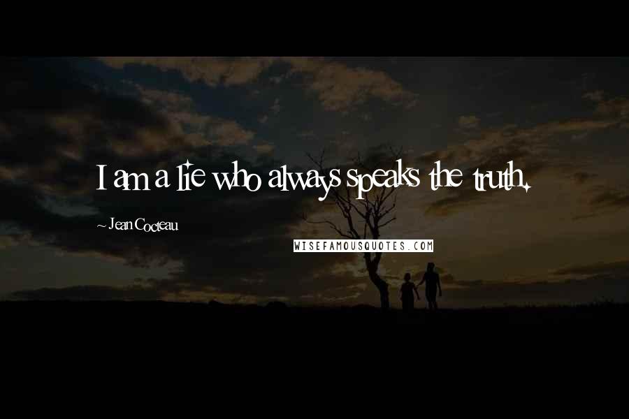 Jean Cocteau Quotes: I am a lie who always speaks the truth.