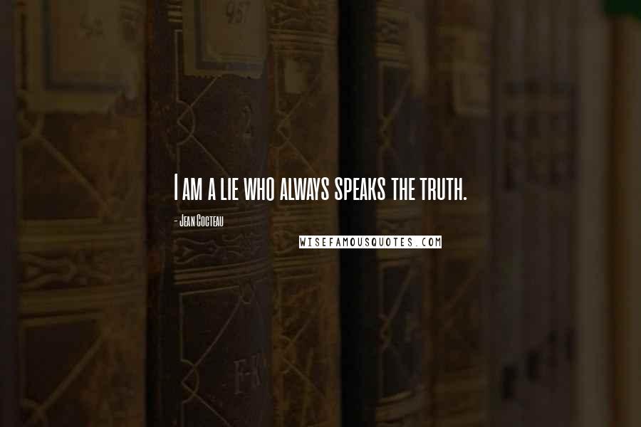 Jean Cocteau Quotes: I am a lie who always speaks the truth.