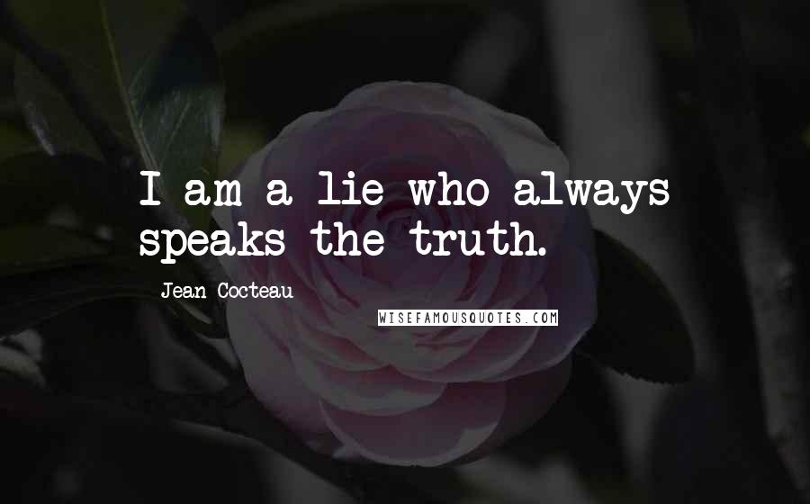 Jean Cocteau Quotes: I am a lie who always speaks the truth.