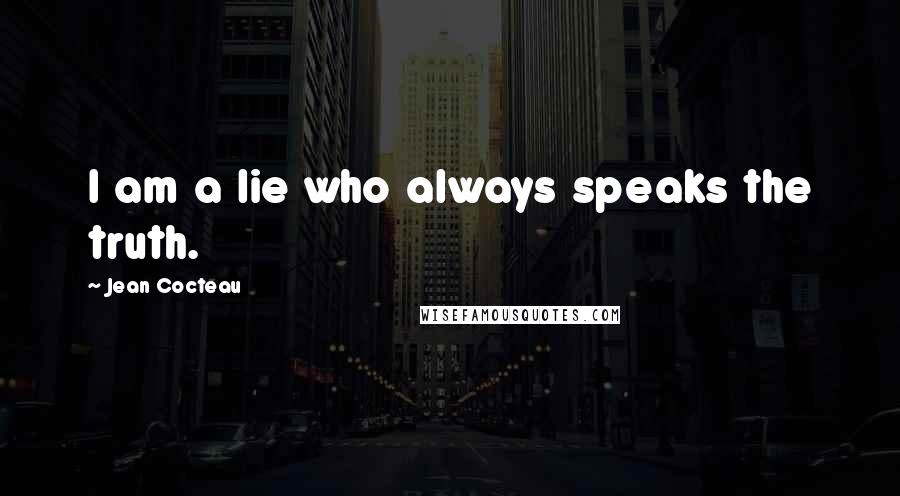 Jean Cocteau Quotes: I am a lie who always speaks the truth.