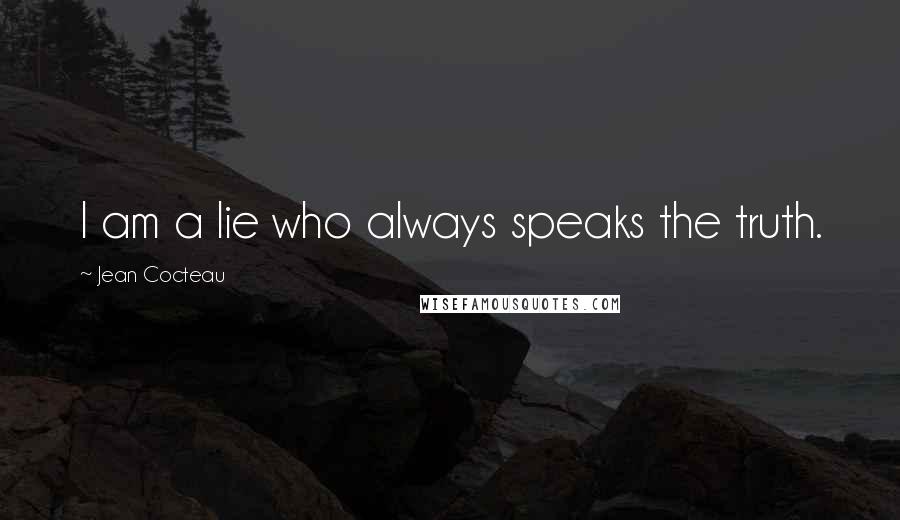 Jean Cocteau Quotes: I am a lie who always speaks the truth.