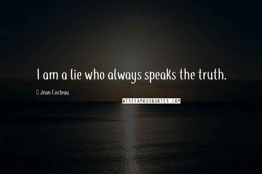 Jean Cocteau Quotes: I am a lie who always speaks the truth.