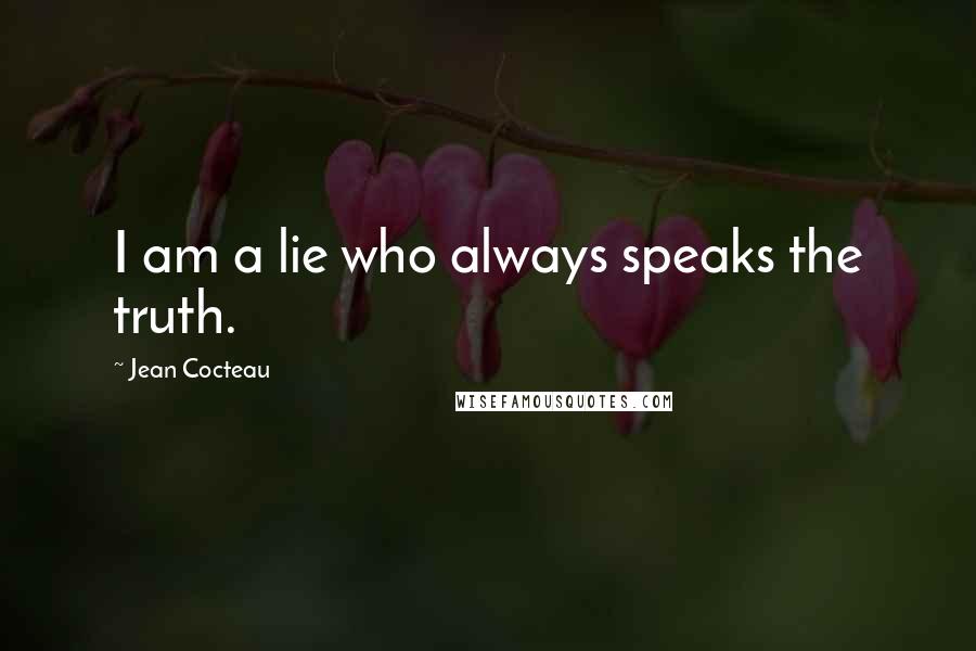 Jean Cocteau Quotes: I am a lie who always speaks the truth.