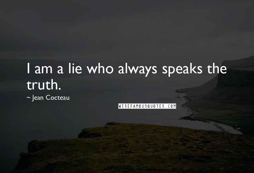 Jean Cocteau Quotes: I am a lie who always speaks the truth.