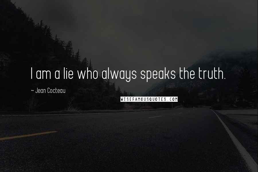 Jean Cocteau Quotes: I am a lie who always speaks the truth.