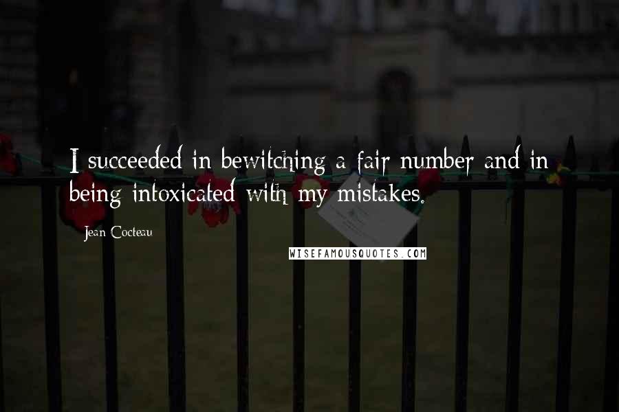 Jean Cocteau Quotes: I succeeded in bewitching a fair number and in being intoxicated with my mistakes.