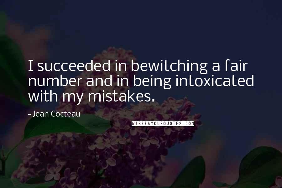 Jean Cocteau Quotes: I succeeded in bewitching a fair number and in being intoxicated with my mistakes.