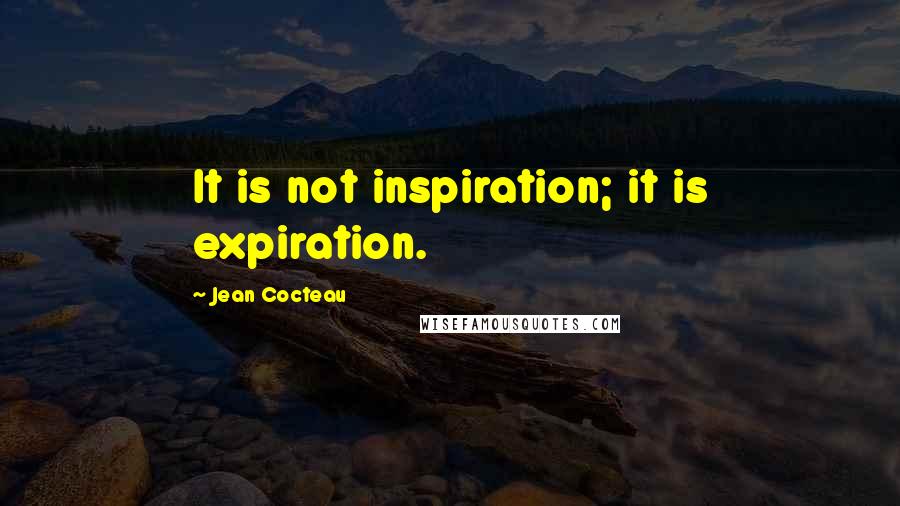 Jean Cocteau Quotes: It is not inspiration; it is expiration.