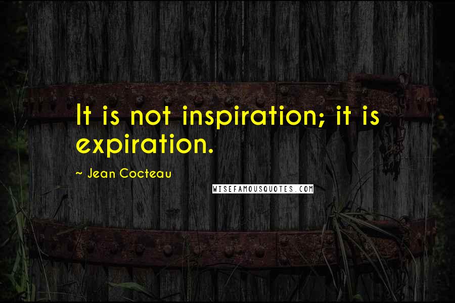 Jean Cocteau Quotes: It is not inspiration; it is expiration.