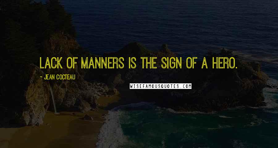 Jean Cocteau Quotes: Lack of manners is the sign of a hero.