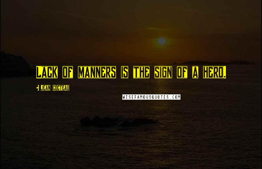 Jean Cocteau Quotes: Lack of manners is the sign of a hero.