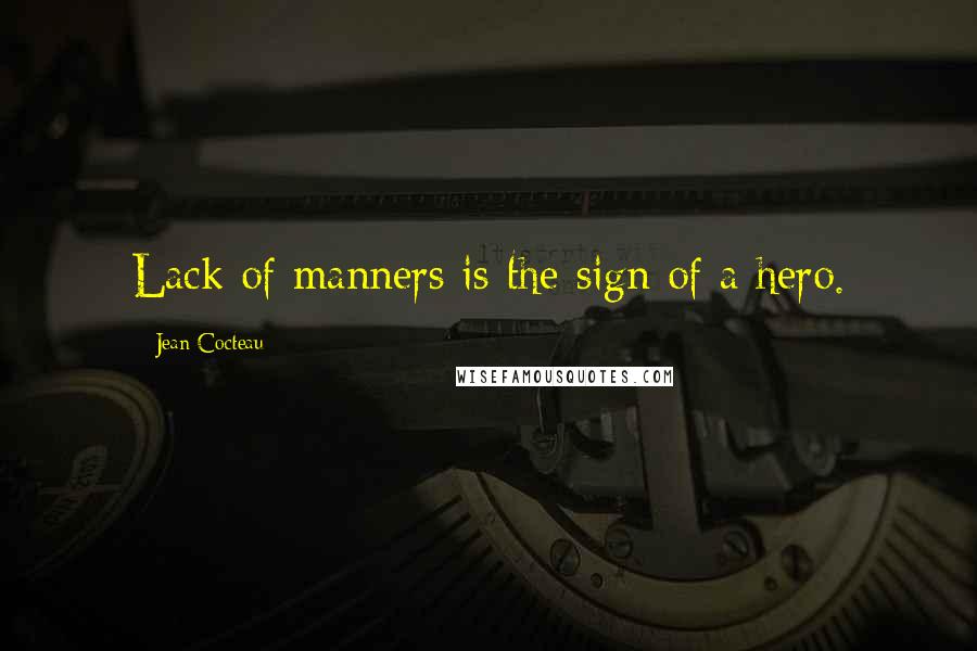 Jean Cocteau Quotes: Lack of manners is the sign of a hero.