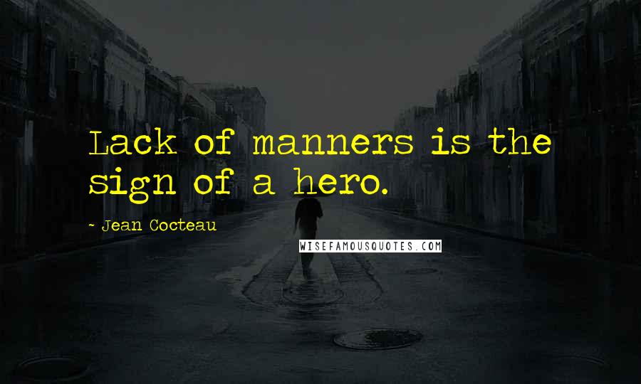 Jean Cocteau Quotes: Lack of manners is the sign of a hero.