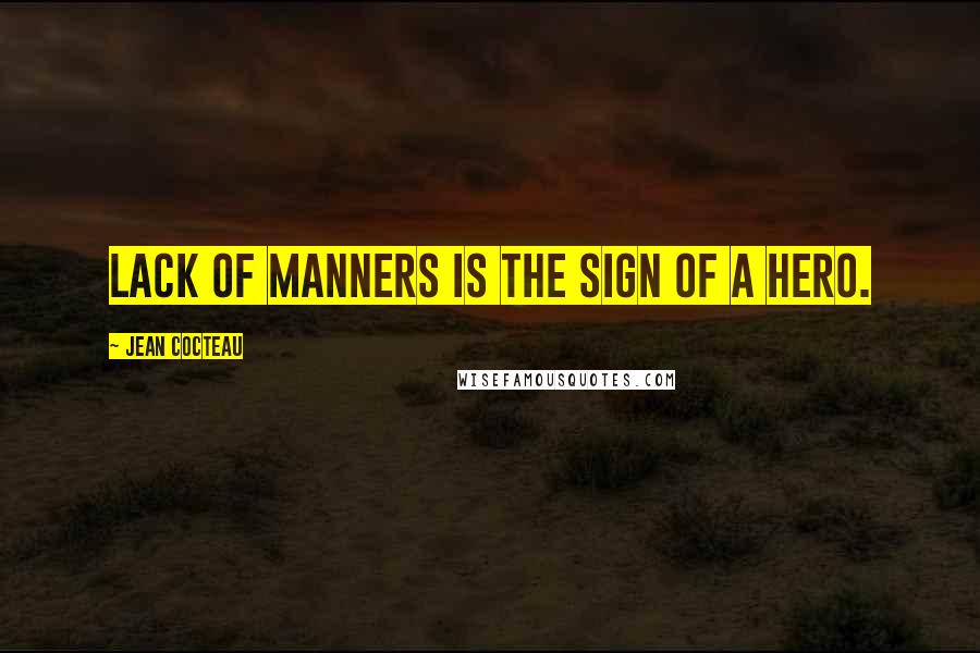 Jean Cocteau Quotes: Lack of manners is the sign of a hero.