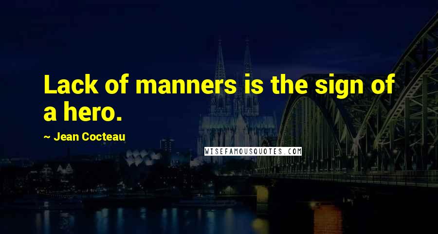 Jean Cocteau Quotes: Lack of manners is the sign of a hero.