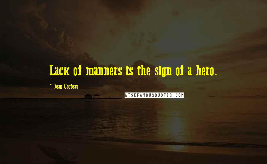 Jean Cocteau Quotes: Lack of manners is the sign of a hero.