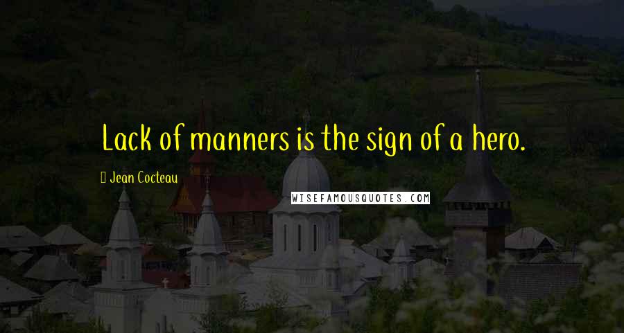 Jean Cocteau Quotes: Lack of manners is the sign of a hero.