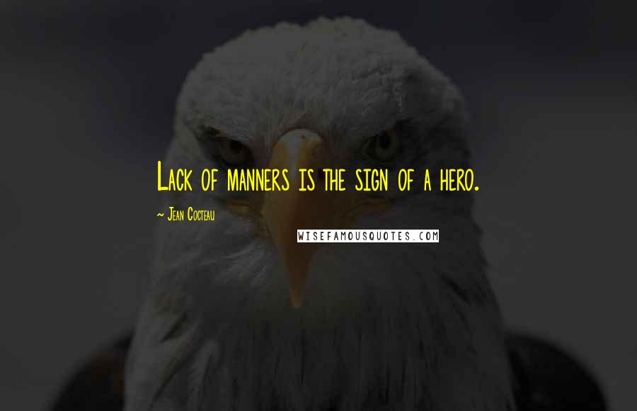 Jean Cocteau Quotes: Lack of manners is the sign of a hero.