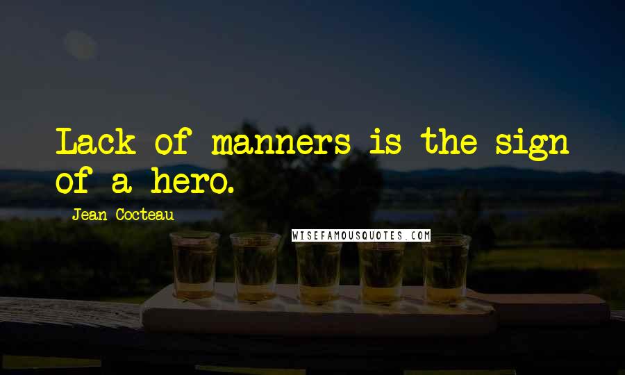 Jean Cocteau Quotes: Lack of manners is the sign of a hero.