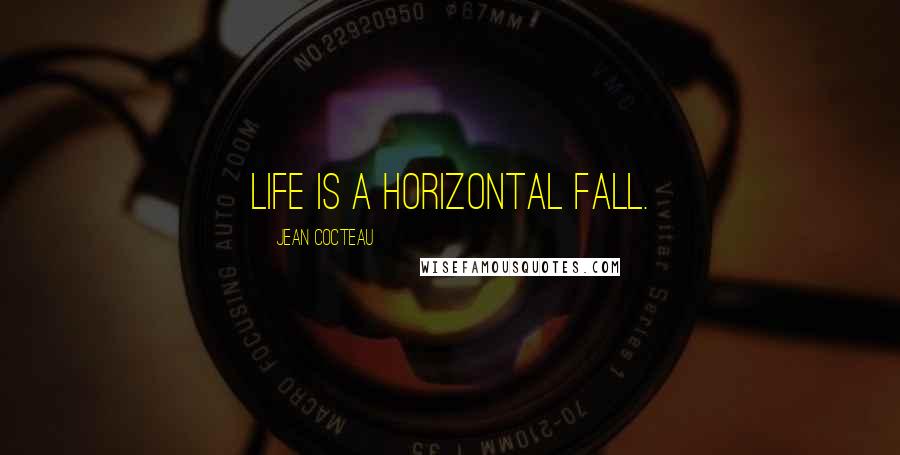 Jean Cocteau Quotes: Life is a horizontal fall.