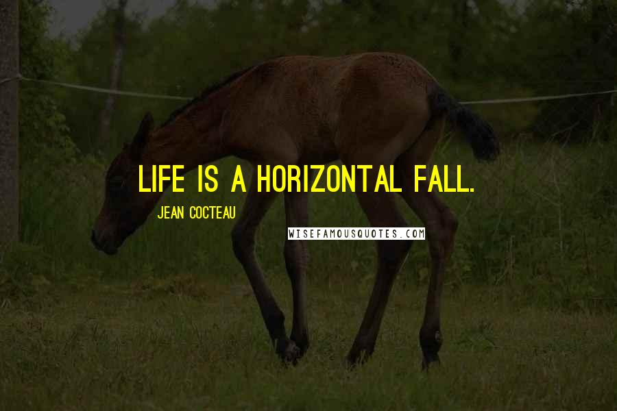 Jean Cocteau Quotes: Life is a horizontal fall.