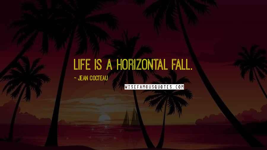 Jean Cocteau Quotes: Life is a horizontal fall.