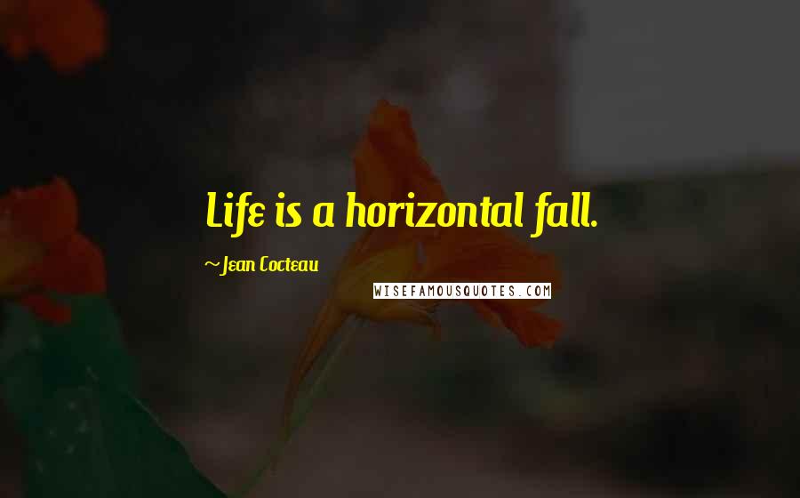 Jean Cocteau Quotes: Life is a horizontal fall.