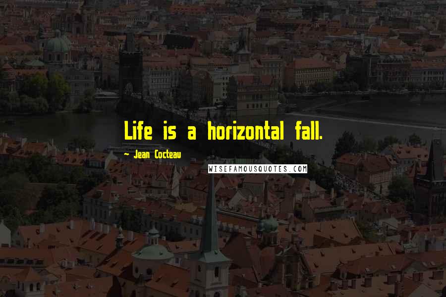 Jean Cocteau Quotes: Life is a horizontal fall.