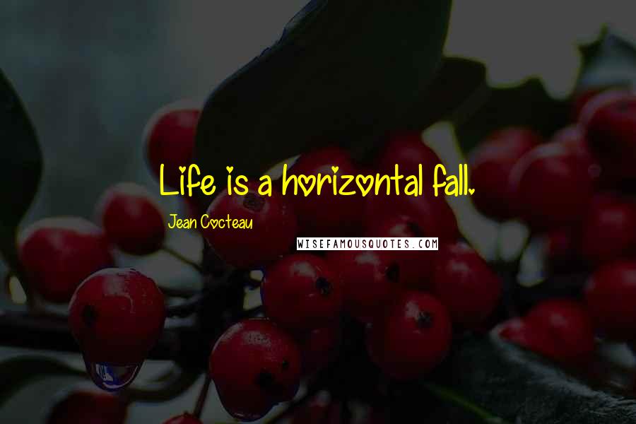 Jean Cocteau Quotes: Life is a horizontal fall.