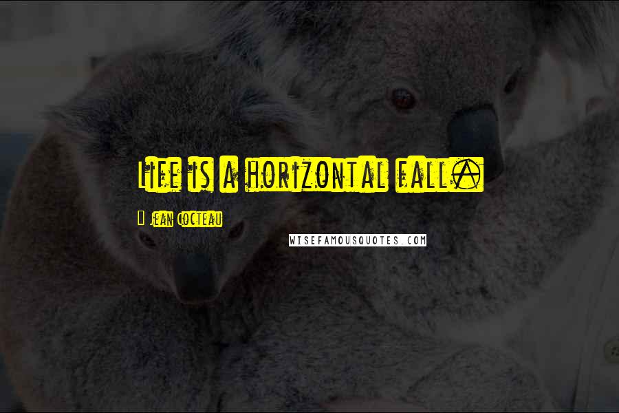 Jean Cocteau Quotes: Life is a horizontal fall.