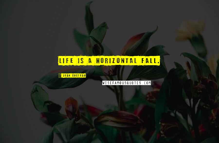 Jean Cocteau Quotes: Life is a horizontal fall.