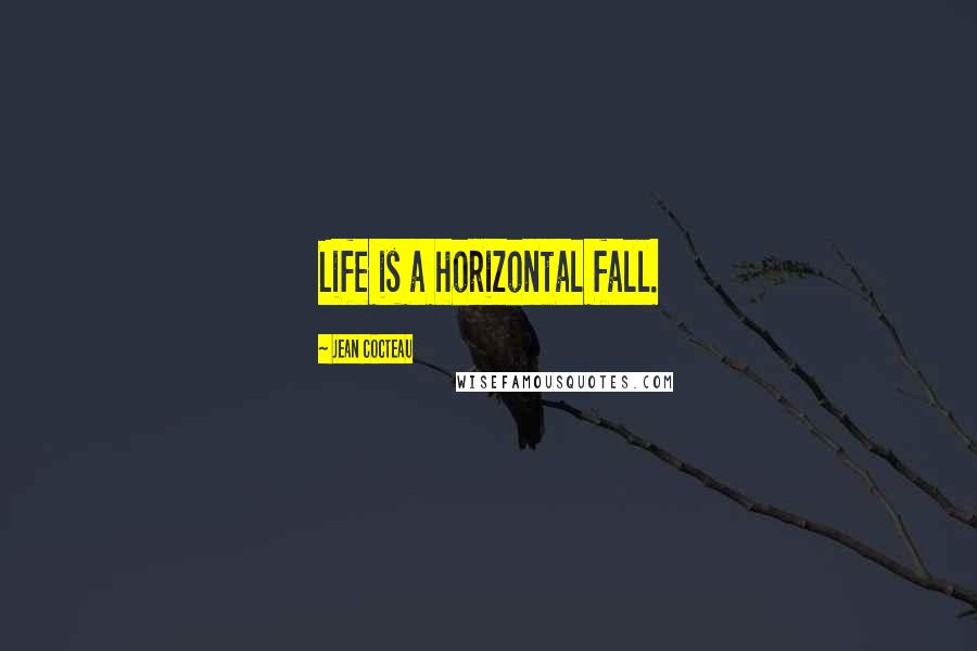 Jean Cocteau Quotes: Life is a horizontal fall.