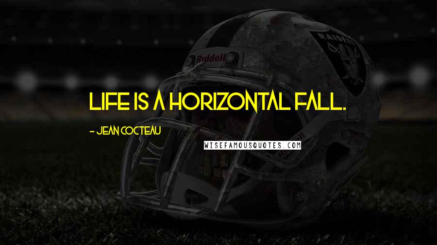 Jean Cocteau Quotes: Life is a horizontal fall.