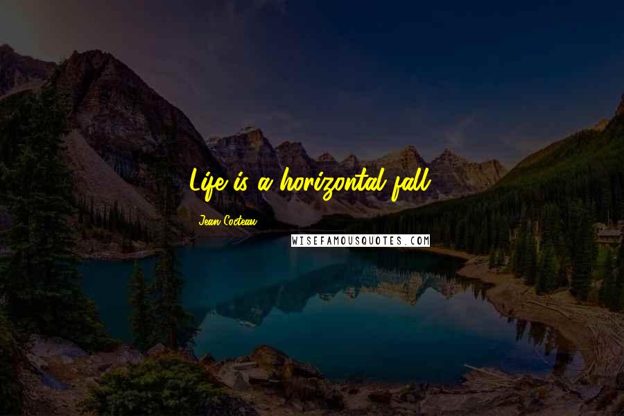 Jean Cocteau Quotes: Life is a horizontal fall.