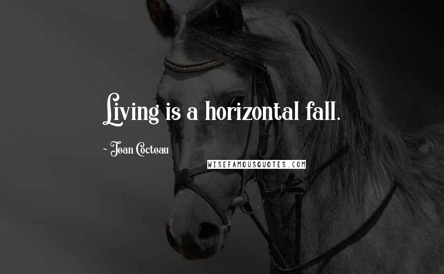 Jean Cocteau Quotes: Living is a horizontal fall.