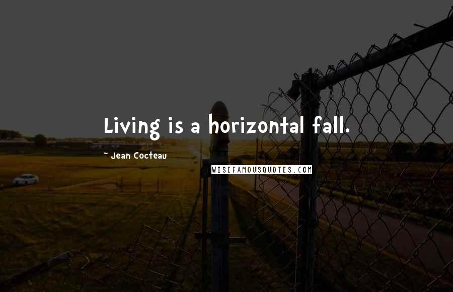 Jean Cocteau Quotes: Living is a horizontal fall.