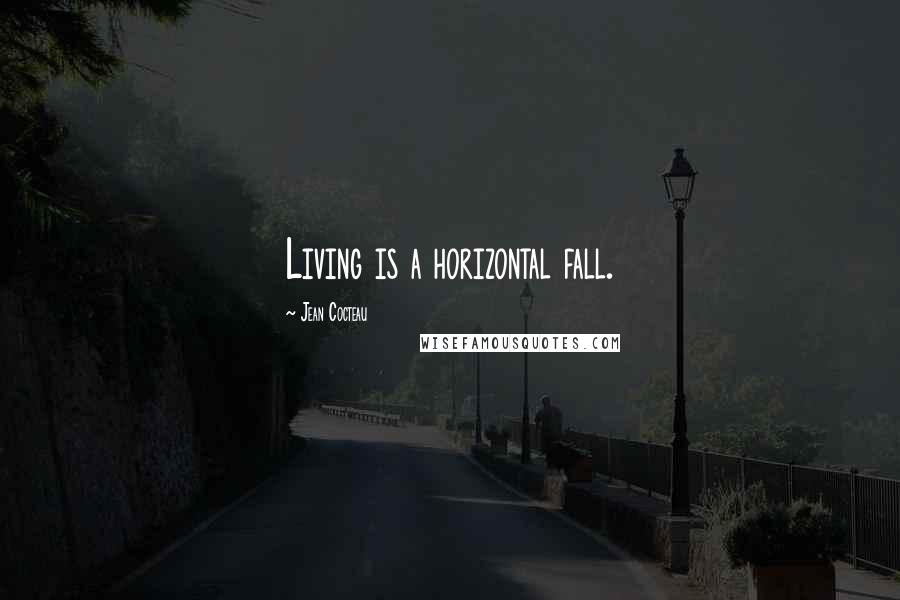 Jean Cocteau Quotes: Living is a horizontal fall.