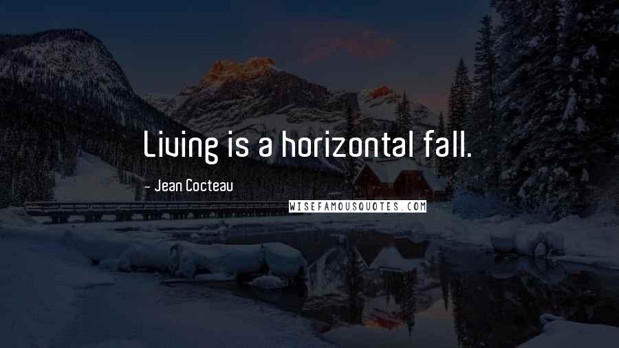 Jean Cocteau Quotes: Living is a horizontal fall.