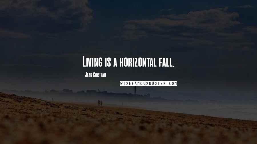 Jean Cocteau Quotes: Living is a horizontal fall.