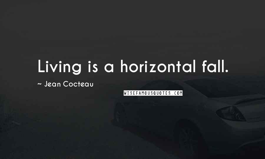 Jean Cocteau Quotes: Living is a horizontal fall.