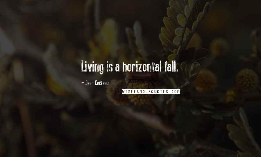 Jean Cocteau Quotes: Living is a horizontal fall.