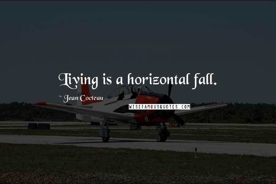 Jean Cocteau Quotes: Living is a horizontal fall.