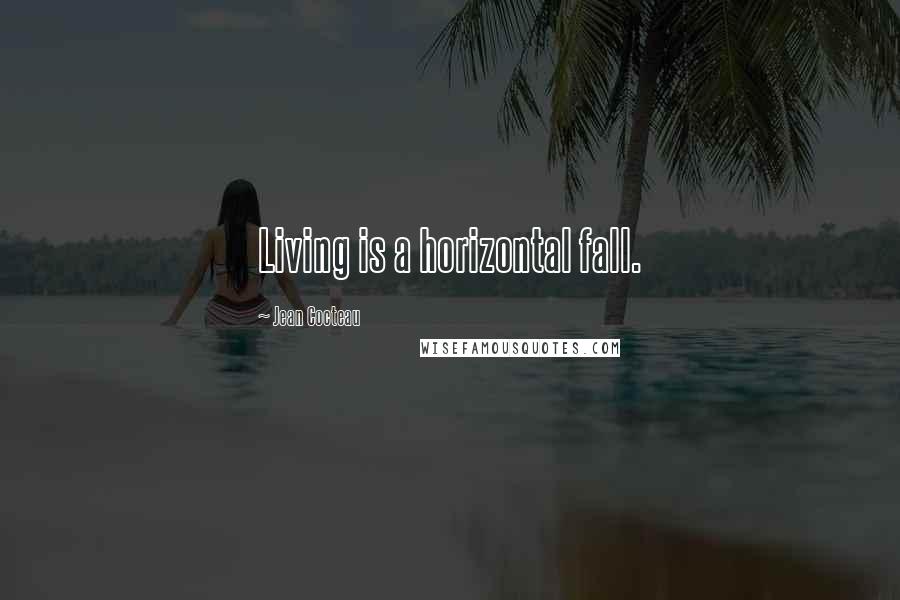 Jean Cocteau Quotes: Living is a horizontal fall.
