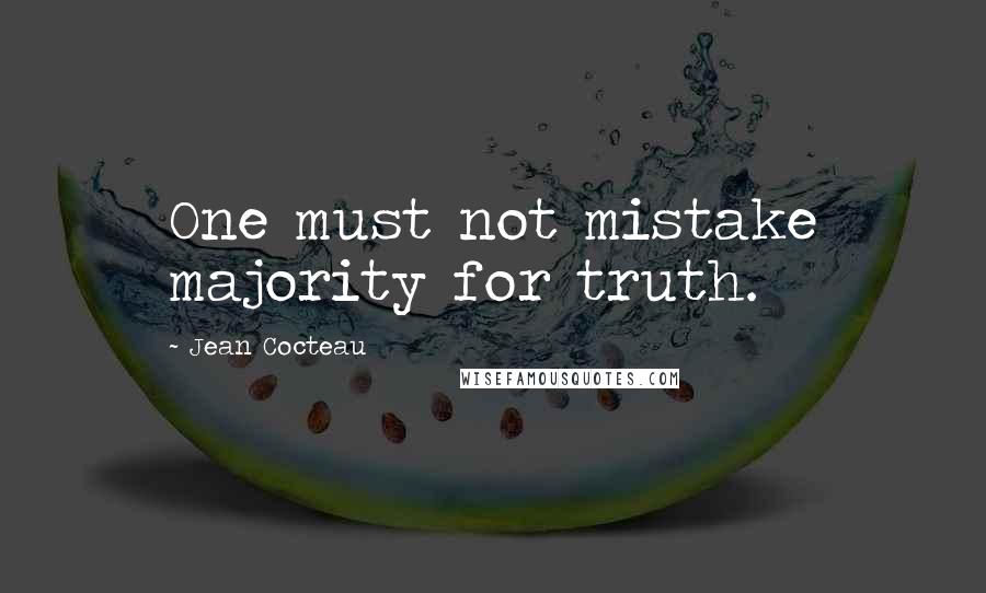 Jean Cocteau Quotes: One must not mistake majority for truth.