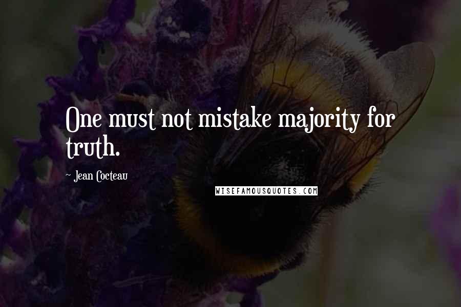 Jean Cocteau Quotes: One must not mistake majority for truth.